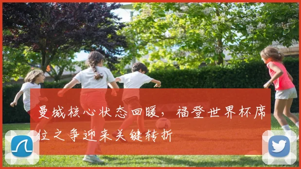 曼城核心状态回暖，福登世界杯席位之争迎来关键转折