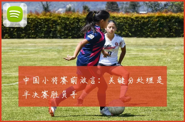 中国小将赛前放言：关键分处理是半决赛胜负手