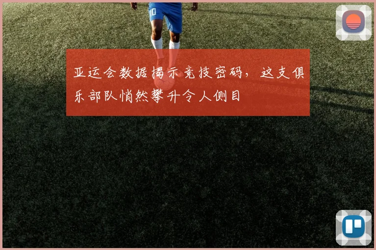 亚运会数据揭示竞技密码，这支俱乐部队悄然攀升令人侧目