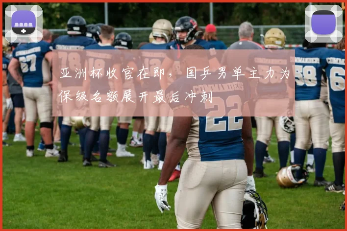 亚洲杯收官在即，国乒男单主力为保级名额展开最后冲刺